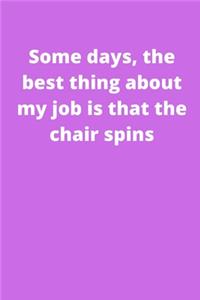 Some days, the best thing about my job is that the chair spins
