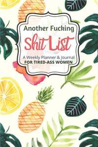 Another Fucking Shit List A Weekly Planner & Journal For Tired Ass Women