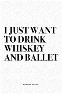 I Just Want To Drink Whiskey And Ballet