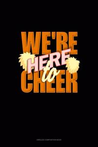 We're Here To Cheer