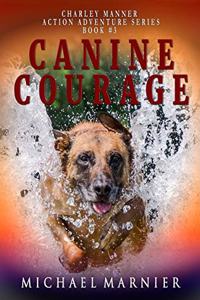 Canine Courage: A Charley Manner Action Adventure - Book 3