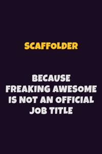 Scaffolder, Because Freaking Awesome Is Not An Official Job Title