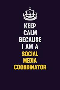 Keep Calm Because I Am A Social Media Coordinator