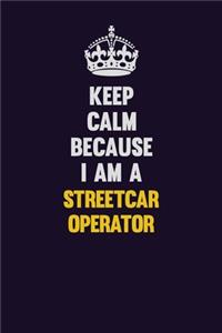 Keep Calm Because I Am A Streetcar Operator