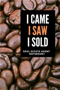 I Came I Saw I Sold - Real Estate Agent Notebook!