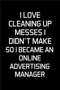 I Love Cleaning Up Messes I Didn't Make So I Became An Online Advertising Manager