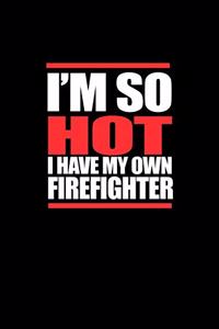 I'm so hot I have my own firefighter