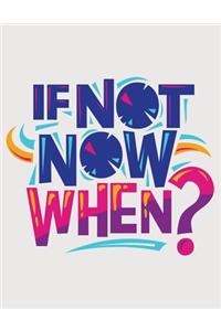 If Not Now When?