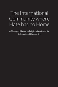 International Community where Hate has no Home - A Message of Peace to Religious Leaders in the International Community