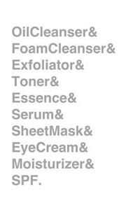 Oil Cleanser & Foam Cleanser & Exfoliator & Toner & Essence & Serum & Sheet Mask & Eye Cream & Moisturizer & SPF. Journal