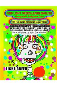 FIND LIGHT GREEN LEARN ENGLISH +Foreground & Background Game with Fun Latin American Sugar Skulls Aprenda Ingles Para Todas Las Edades EL COLOR VERDE CLARO = LIGHT GREEN