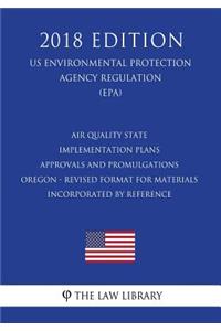Air Quality State Implementation Plans - Approvals and Promulgations - Oregon - Revised Format for Materials Incorporated by Reference (US Environmental Protection Agency Regulation) (EPA) (2018 Edition)