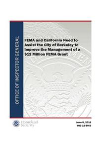 Fema and California Need to Assist the City of Berkeley to Improve the Management of a $12 M Fema Grant