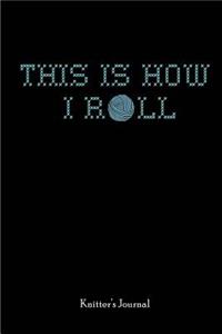 This is how I roll - Knitters Journal