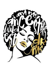 I Am My Ancestors Wildest Dreams