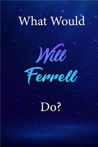 What Would Will Ferrell Do?