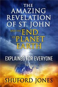 The Amazing Revelation of St. John and the End of Planet Earth
