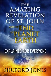 Amazing Revelation of St. John and the End of Planet Earth