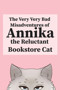 Very, Very Bad Misadventures of Annika the Reluctant Bookstore Cat
