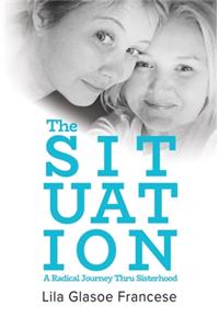 The Situation: A Radical Journey Thru Sisterhood