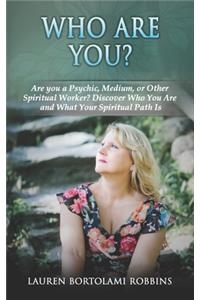 Who Are You?: Are You a Psychic, Medium, or Other Spiritual Worker? Discover Who You Are and What Your Spiritual Path Is