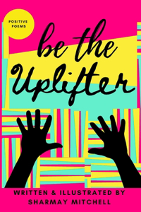 be the Uplifter: Positive Poems