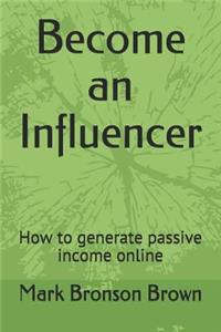 Become an Influencer: How to Generate Passive Income Online