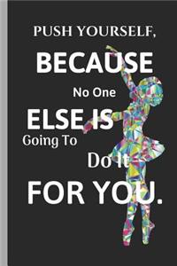 Push Yourself, Because No One Else Is Going to Do It for You
