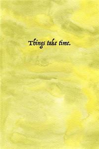 Things Take Time