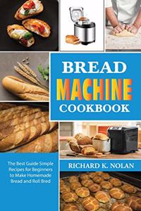 Bread Machine Cookbook: The best guide simple recipes for beginners to make homemade bread and roll bred