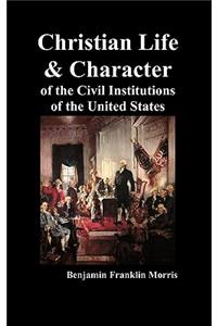 Christian Life and Character of the Civil Institutions of the United States