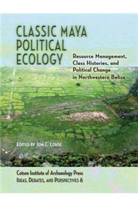 Classic Maya Political Ecology: Resource Management, Class Histories, and Political Change in Northwestern Belize