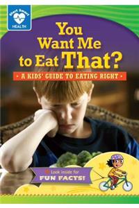 You Want Me to Eat That?: A Kids' Guide to Eating Right