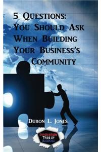 2: 5 Questions You Should Ask When Building Your Businesss Community (5 Question Series for a Comfortable Life)