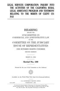 Legal Services Corporation: Inquiry Into the Activities of the California Rural Legal Assistance Program and Testimony Relating to the Merits of Client CoPay