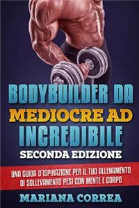 BODYBUILDER DA MEDIOCRE Ad INCREDIBILE SECONDA EDIZIONE