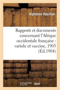 Rapports Et Documents Concernant l'Afrique Occidentale Française: Variole Et Vaccine, Année 1903