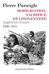 Mobilisation, Sacrifice Et Citoyennete: Angleterre-France 1900-1918