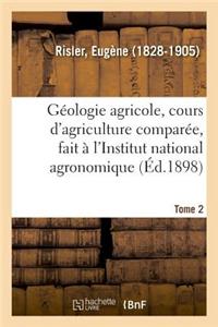 Géologie Agricole, Cours d'Agriculture Comparée, Fait À l'Institut National Agronomique. Tome 2