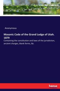 Masonic Code of the Grand Lodge of Utah. 1879