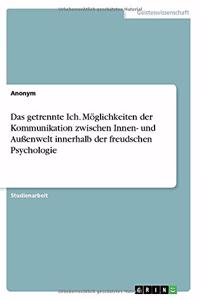 Das getrennte Ich. Möglichkeiten der Kommunikation zwischen Innen- und Außenwelt innerhalb der freudschen Psychologie