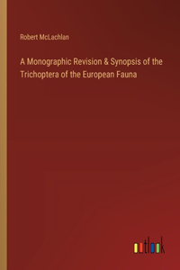 A Monographic Revision & Synopsis of the Trichoptera of the European Fauna