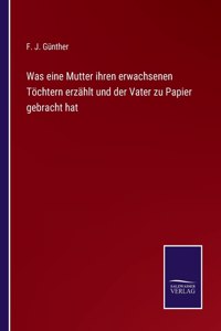 Was eine Mutter ihren erwachsenen Töchtern erzählt und der Vater zu Papier gebracht hat