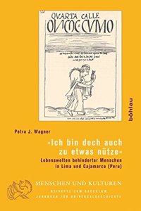 Ich Bin Doch Auch Zu Etwas Nutze: Lebenswelten Behinderter Menschen in Lima Und Cajamarca (Peru)