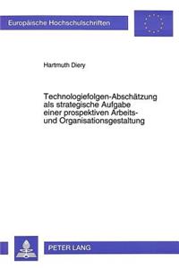 Technologiefolgen-Abschaetzung als strategische Aufgabe einer prospektiven Arbeits- und Organisationsgestaltung