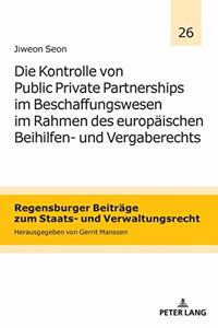 Die Kontrolle von Public Private Partnerships im Beschaffungswesen im Rahmen des europaeischen Beihilfen- und Vergaberechts