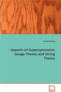 Aspects of Supersymmetric Gauge Theory and String Theory