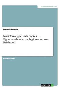 Inwiefern eignet sich Lockes Eigentumstheorie zur Legitimation von Reichtum?