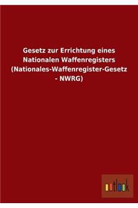 Gesetz Zur Errichtung Eines Nationalen Waffenregisters (Nationales-Waffenregister-Gesetz - Nwrg)