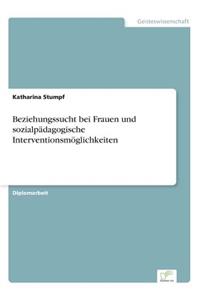 Beziehungssucht bei Frauen und sozialpädagogische Interventionsmöglichkeiten